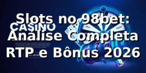 Slots no 98bet: Análise Completa + RTP e Bônus 2026 🎰
